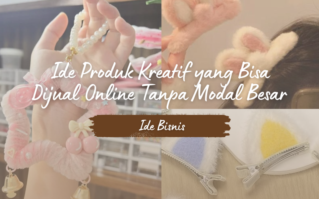 Ide Produk Kreatif yang Bisa Dijual Online Tanpa Modal Besar