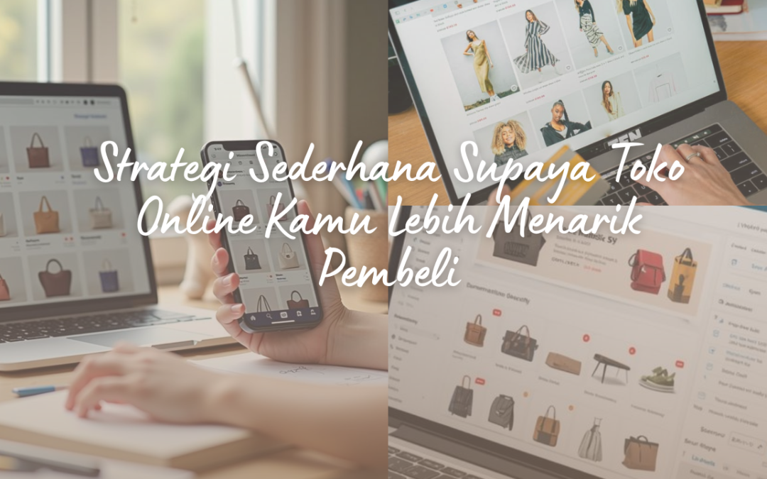Strategi Sederhana Supaya Toko Online Kamu Lebih Menarik Pembeli